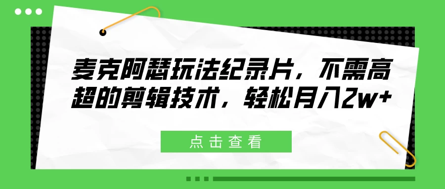 麦克阿瑟玩法纪录片，不需高超的剪辑技术，轻松月入2w+ - 项目资源网