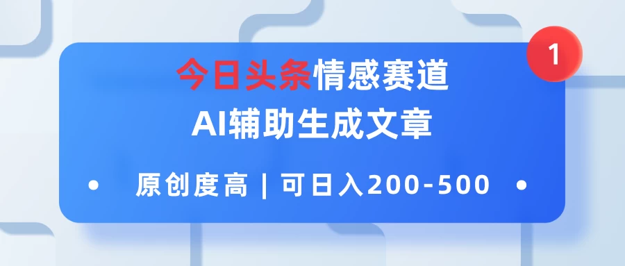 今日头条情感赛道，AI辅助生成文章，原创度高，可日入200-500 - 项目资源网