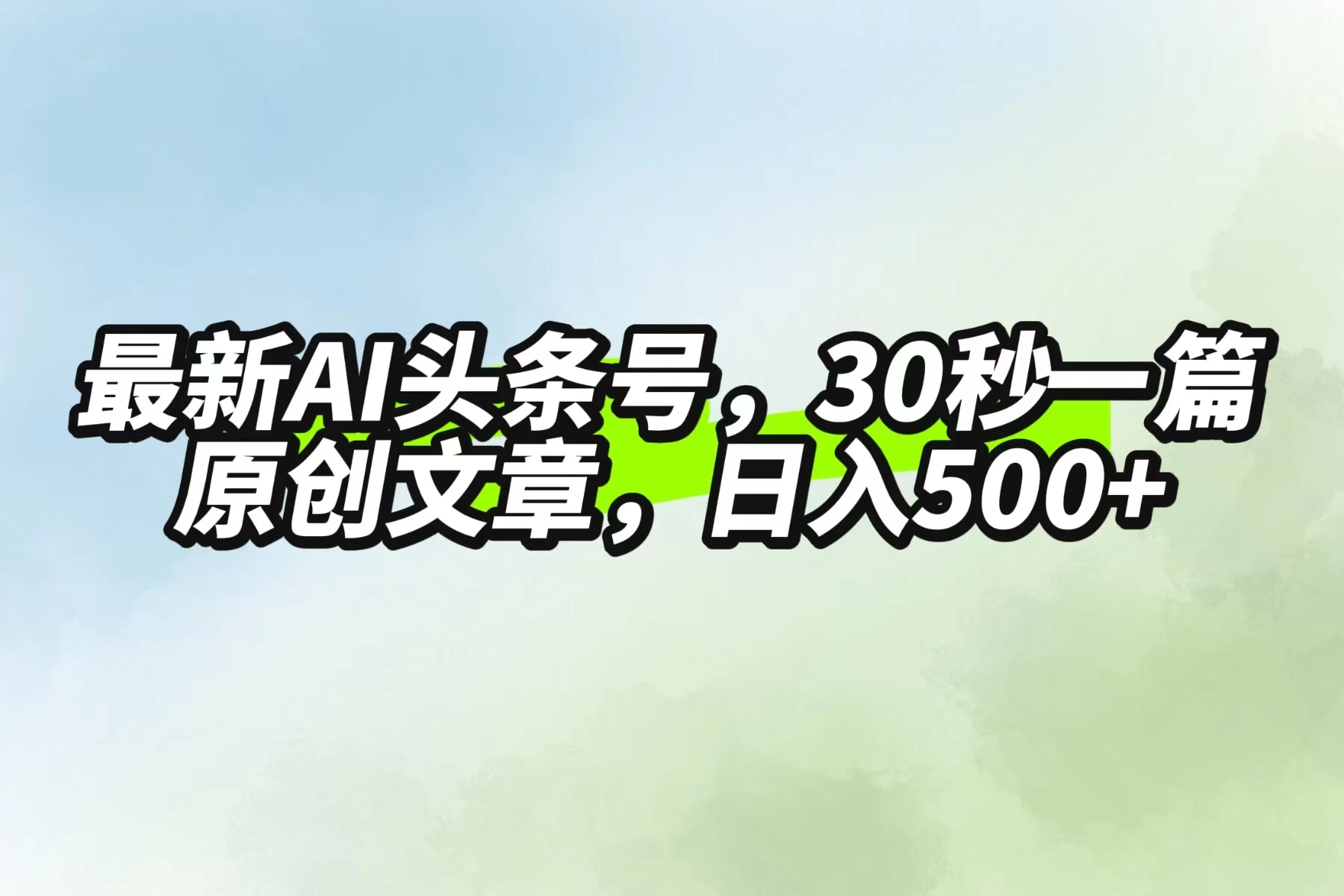 最新AI头条，30秒1篇原创文章，一天500+，落地保姆级教程 - 项目资源网