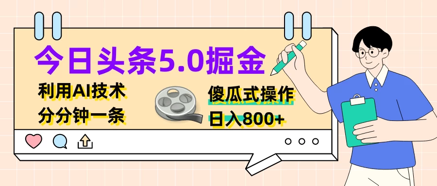 今日头条5.0掘金，利用AI技术，分分钟一条，傻瓜式操作，日入800+ - 项目资源网