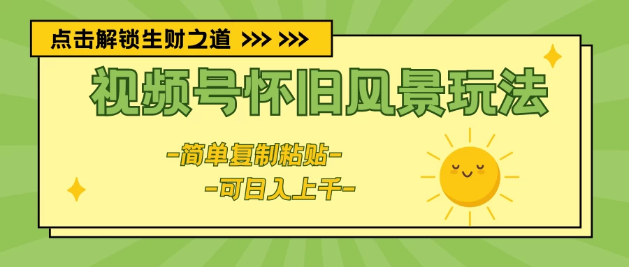 视频号怀旧风景玩法,简单复制粘贴,日入上千 - 项目资源网