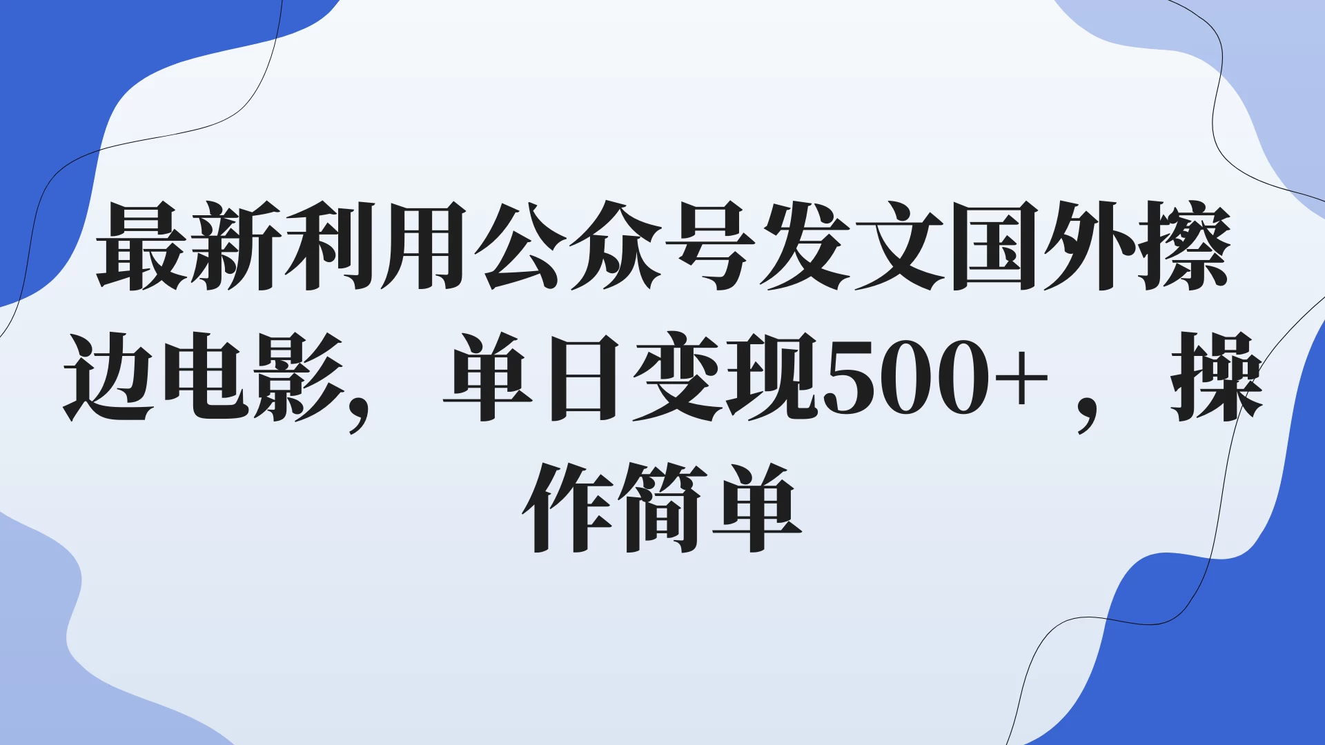 最新利用公众号发文国外擦边电影，单日变现500+ ，操作简单。 - 项目资源网