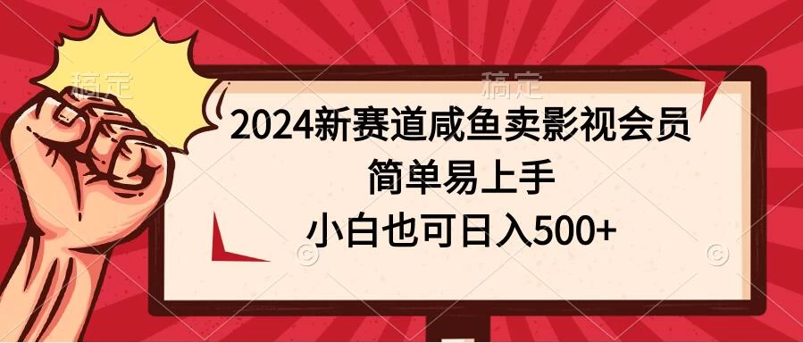 2024新赛道咸鱼卖影视会员，简单易上手，小白也可日入500+ - 项目资源网