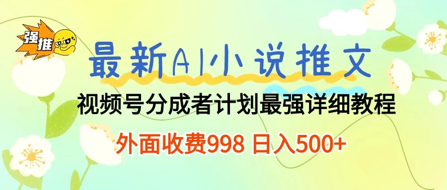 最新AI小说推文视频号分成计划，最强详细教程，外面收费998 日入500+ - 项目资源网