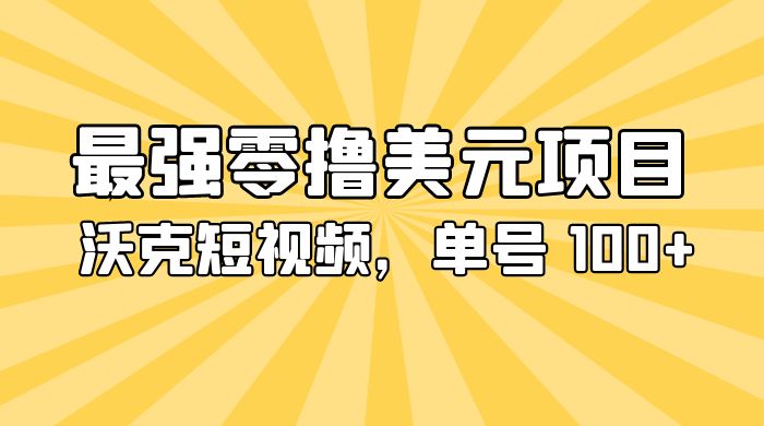 最强零撸美金项目：沃克短视频，单号 100+ 可多号操作 - 项目资源网