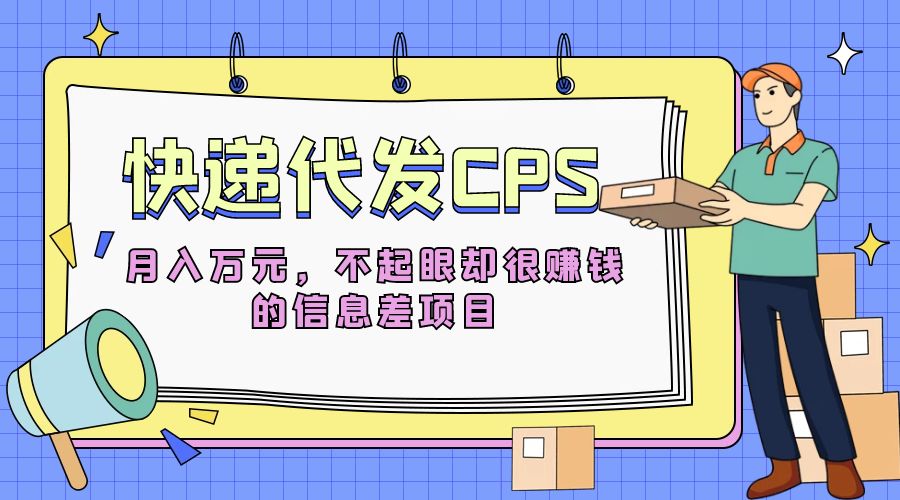 快递代发 CPS：不起眼却很赚钱的信息差项目 - 项目资源网
