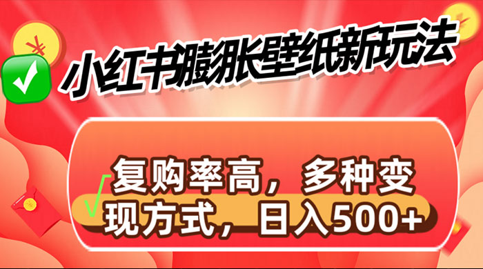 小红书膨胀壁纸新玩法,前端引流前端变现,后端私域多种组合变现方式 小红书膨胀壁纸新玩法,前端引流前端变现,后端私域多种组合变现方式