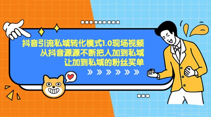 抖音·引流私域转化模式 1.0 现场视频，从抖音源源不断把人加到私域，让加到私域的粉丝买单 - 项目资源网