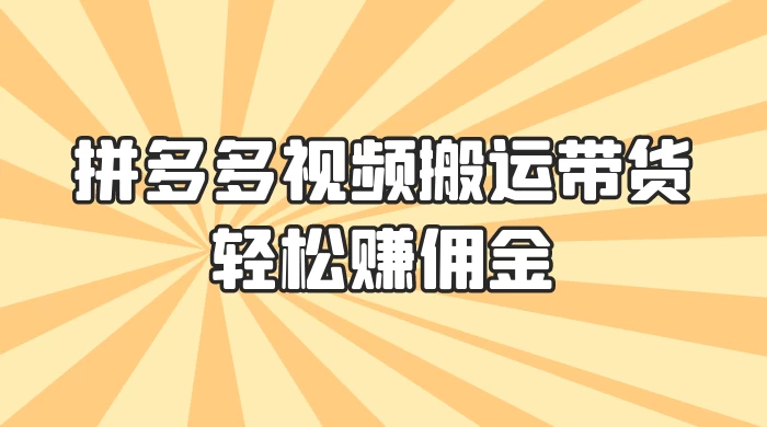 零门槛月入过万！拼多多视频搬运带货，轻松赚佣金！只需一部手机，一步一步教你实现居家挣钱梦！ - 项目资源网