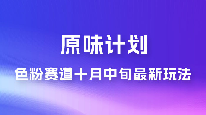 仅揭秘:原味计划,色粉赛道十月中旬最新玩法 弯道超车单天变现 700+ 小白轻松上手 仅揭秘:原味计划,色粉赛道十月中旬最新玩法 弯道超车单天变现 700+ 小白轻松上手