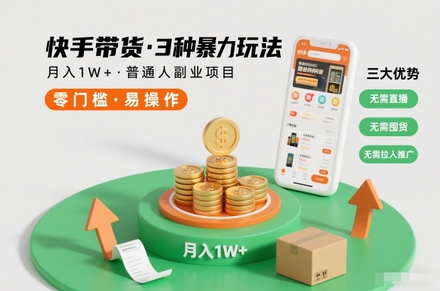 快手带货3种暴力玩法，月入1W+，无需直播、无需囤货、无需拉人推广，适合普通人副业项目 - 项目资源网